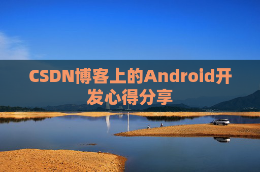 CSDN博客上的Android开发心得分享